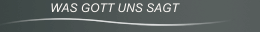 WAS GOTT UNS SAGT