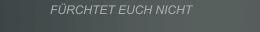 FÜRCHTET EUCH NICHT